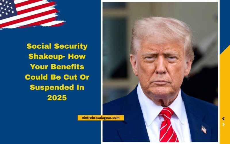 Social Security Shakeup- How Your Benefits Could Be Cut Or Suspended In 2025