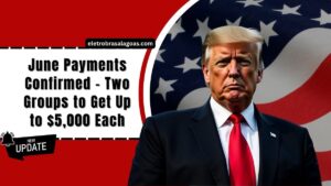 June Payments Confirmed – Two Groups to Get Up to $5,000 Each